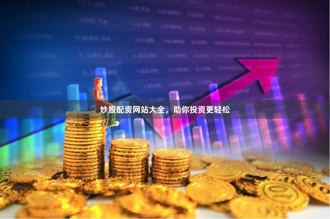 炒股配资网站大全，助你投资更轻松