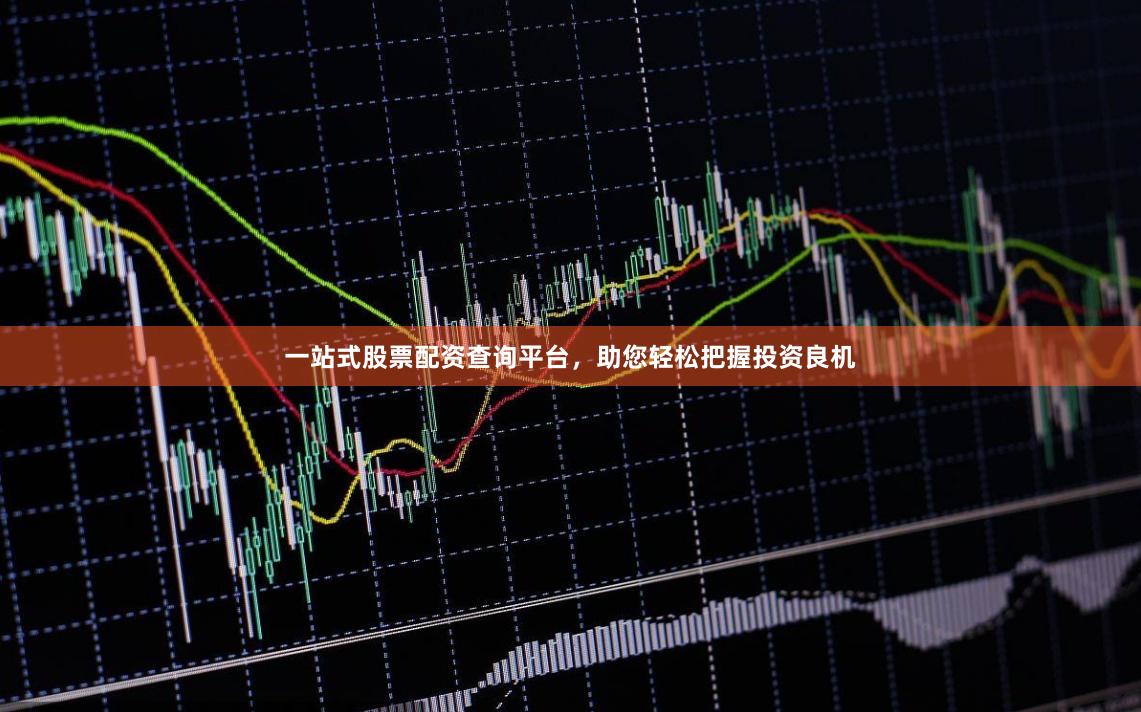 一站式股票配资查询平台，助您轻松把握投资良机