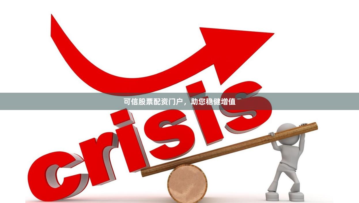可信股票配资门户,助您稳健增值
