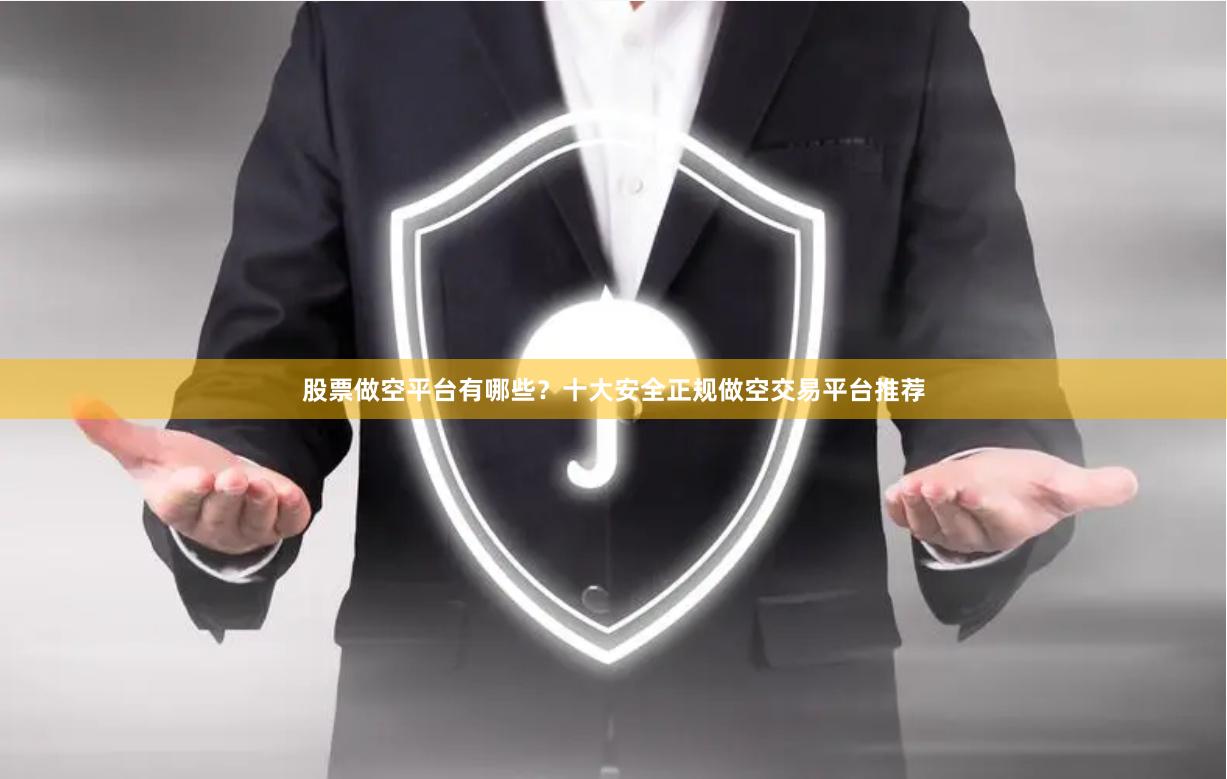 股票做空平台有哪些？十大安全正规做空交易平台推荐