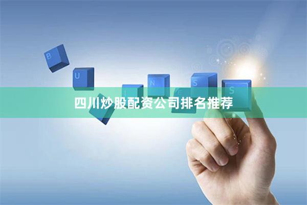 四川炒股配资公司排名推荐