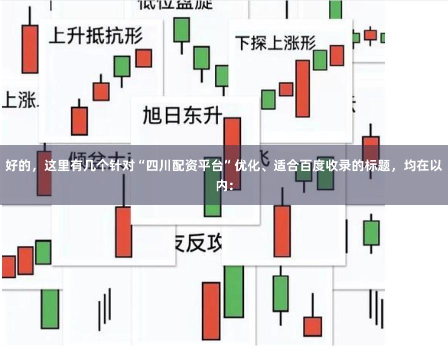 好的，这里有几个针对“四川配资平台”优化、适合百度收录的标题，均在以内：