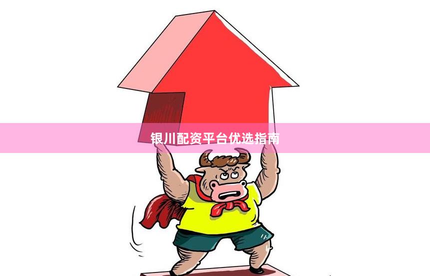 银川配资平台优选指南