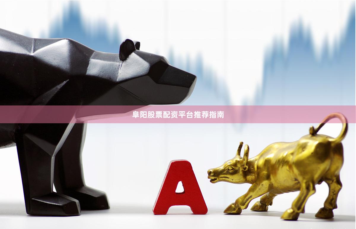 阜阳股票配资平台推荐指南