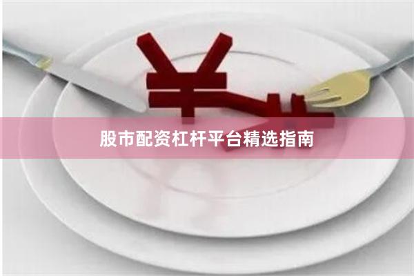 股市配资杠杆平台精选指南