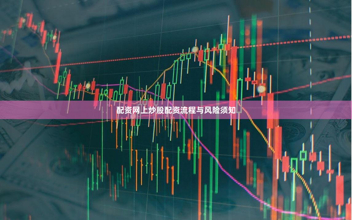 配资网上炒股配资流程与风险须知